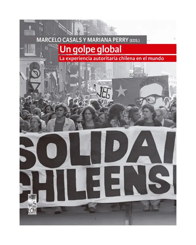 Un Golpe Global. La Experiencia Autoritaria Chilena En El Mundo