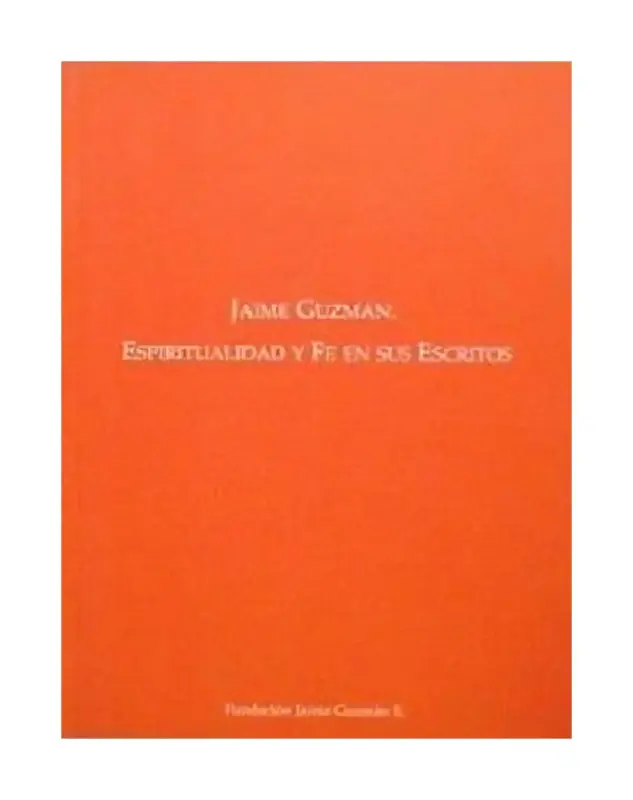 Jaime Guzmán, Espiritualidad Y Fe En Sus Escritos