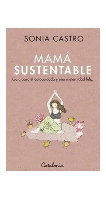Mama Sustentable. Guia Para El Autocuidado Y Una Maternidad Feliz