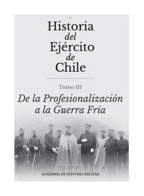 Historia Militar De Chile Iii. De La Profesionalización A La Guerra Fría