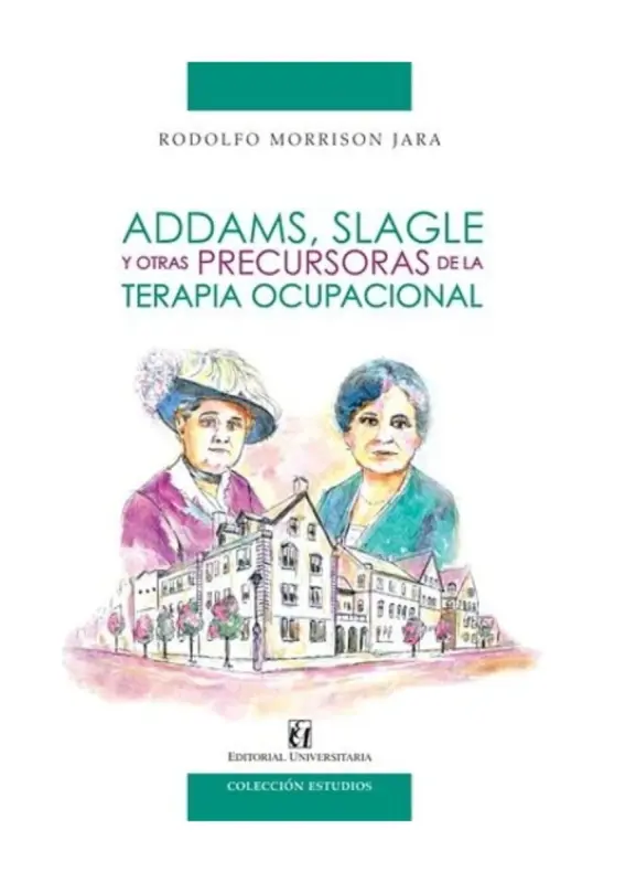 Addams, Slagle Y Otras Precursoras De La Terapia Ocupacional