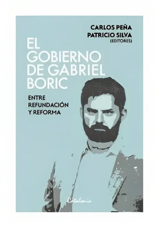 El Gobierno De Gabriel Boric. Entre Refundación Y Reforma
