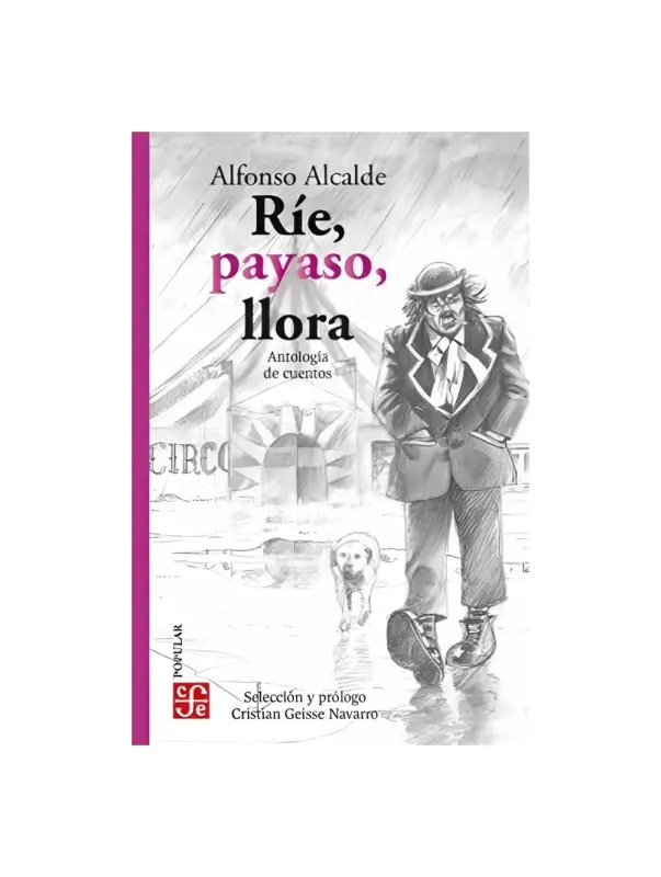 Ríe, Payaso, Llora. Antología De Cuentos Alfonso Alcalde