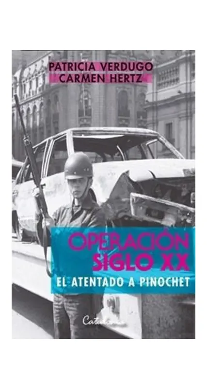 Operación Siglo XX. El Atentado A Pinochet