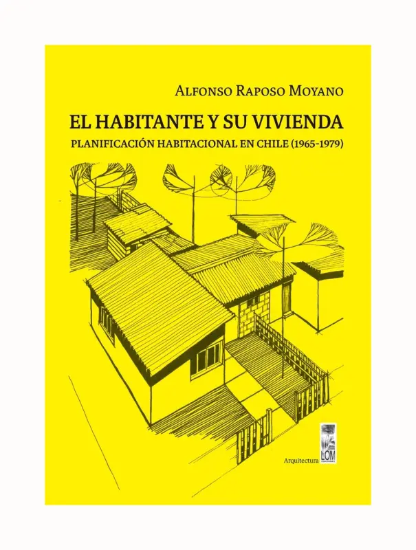 El Habitante Y Su Vivienda. Planificación Habitacional En Chile (1965 - 1979)