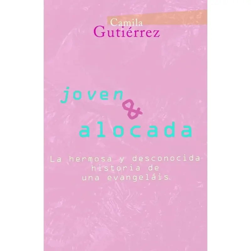 Joven & Alocada. La Hermosa Y Desconocida Historia De Una "evangelais"