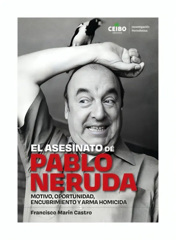 El Asesinato De Pablo Neruda. Motivo Oportunidad, Encubrimiento Y Arma Homicida