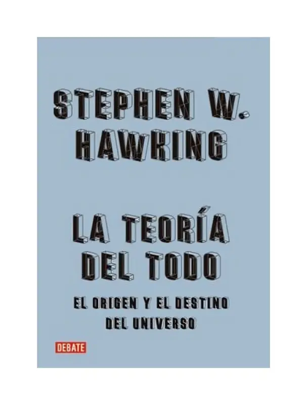 La Teoria Del Todo. El Origen Y El Destino Del Universo