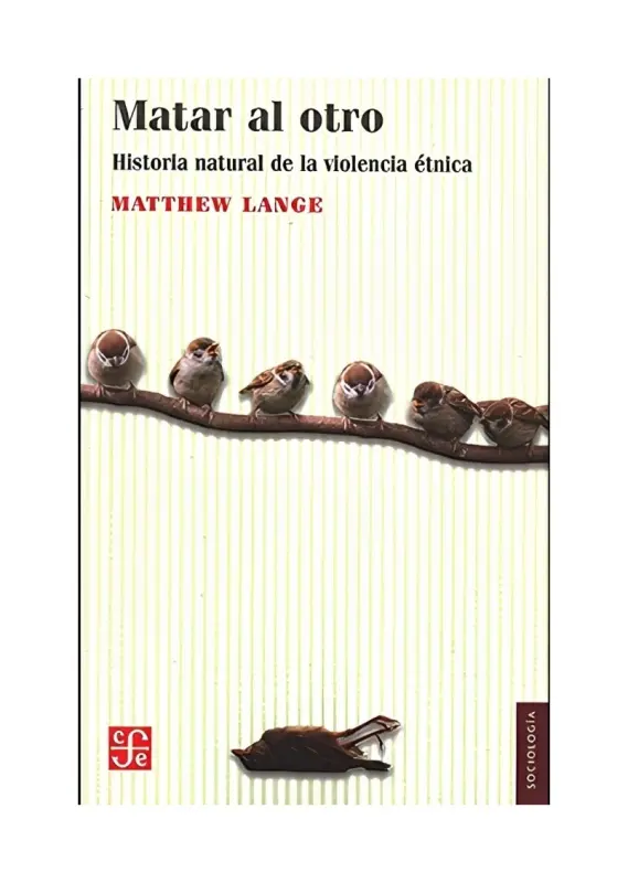 Matar Al Otro: Una Historia Natural De La Violencia Etnica