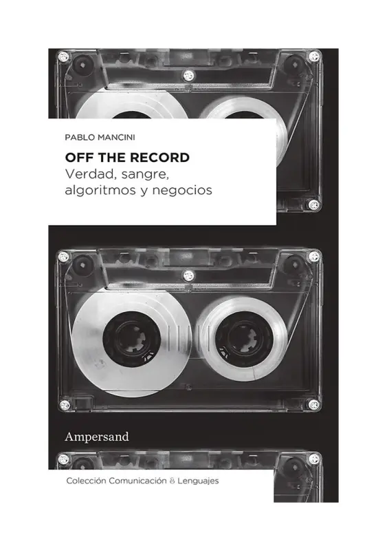 Off The Record. Verdad, Sangre, Algoritmo Y Negocios