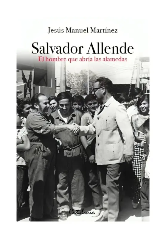 Salvador Allende. El Hombre Que Abria Las Alamedas