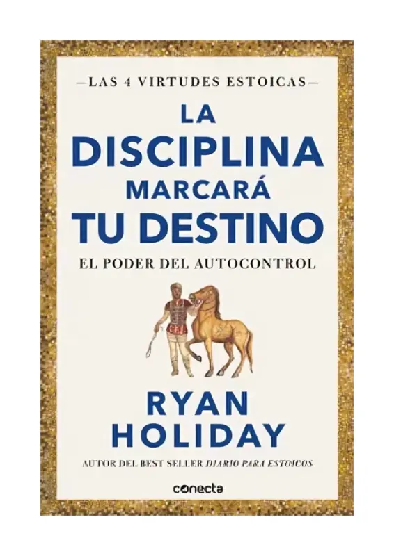 La Disciplina Marcará Tu Destino. El Poder Del Autocontrol (las Cuatro Virtudes Estoicas)