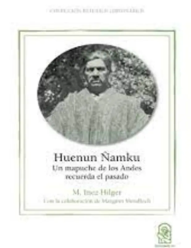 Huenun Namku. Un Mapuche De Los Andes Recuerda El Pasado