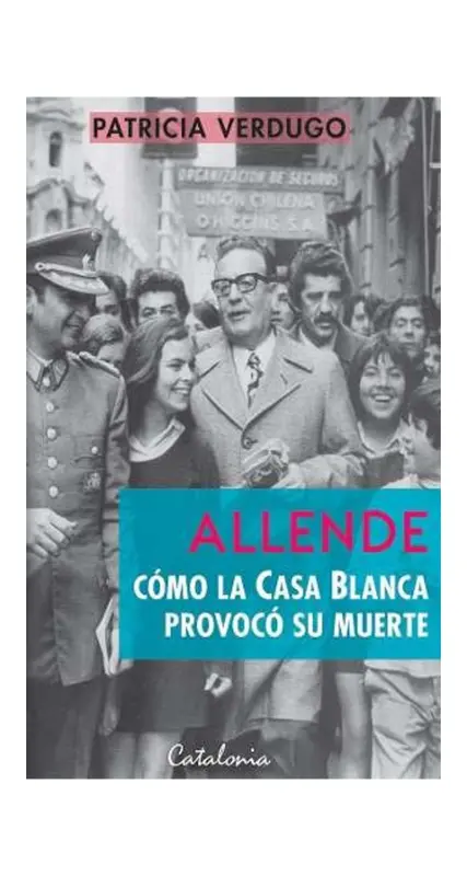 Allende – cómo La Casa Blanca Provocó Su Muerte