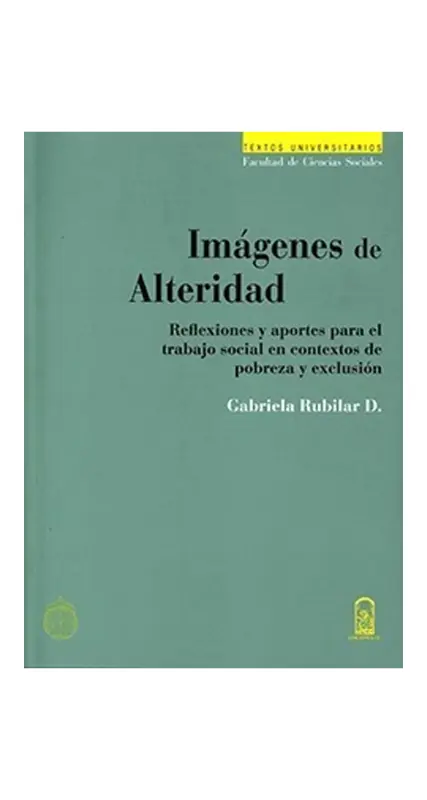 Imagenes De Alteridad. Reflexiones Y Aportes Para El Trabajo Social En Contextos De Pobreza Y Exclusion