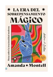 La Era Del Sobrepensamiento Mágico. Notas Sobre La Irraciaonalidad Moderna