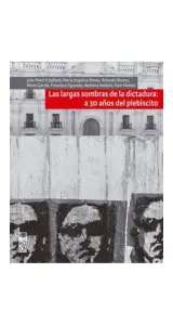 Las Largas Sombras De La Dictadura: A 30 Anos Del Plebiscito