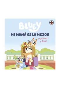 Bluey. Un Cuento - Mi Mamá Es La Mejor