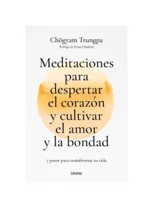 Meditaciones Para Despertar El Corazón Y Cultivar El Amor Y La Bondad