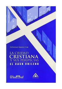 La Ciudad Cristiana Y Sus Peripecias. El Caso Chileno