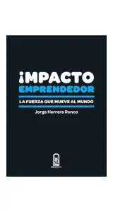 Impacto Emprendedor. La Fuerza Que Mueve Al Mundo