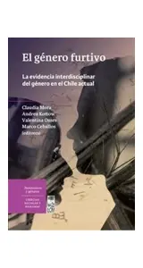 El Genero Furtivo.la Evidencia Interdisciplinar Del Genero En El Chile Actual