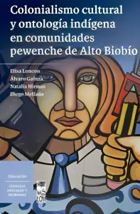 Colonialismo Cultural Y Ontología Indígena En Comunidades Pewenche De Alto Biobio