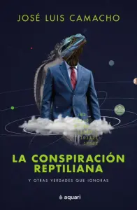 La Conspiracion Reptiliana Y Otras Verdades Que Ignoras