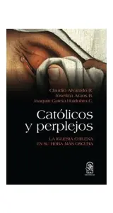 Catolicos Y Perplejos. La Iglesia Chilena En Su Hora Mas Oscura
