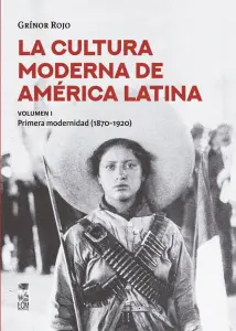 La Cultura Moderna De América Latina. Vol I. La Primera Modernidad (1870 - 1920)
