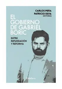 El Gobierno De Gabriel Boric. Entre Refundación Y Reforma