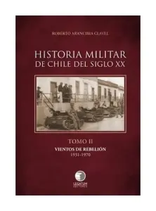Historia Militar De Chile Del Siglo Xx. Tomo Ii. Vientos De Rebelión 1931 - 1970