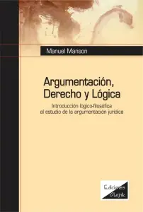 Argumentación, Derecho Y Lógica. Introducción Lógicofilosófica Al Estudio Argumentación