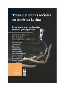 Trabajo Y Luchas Sociales En América Latina. La Pandemia Y Sus Implicancias Laborales Y Sociopolíticas