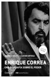 Enrique Correa. Una Biografía Sobre El Poder