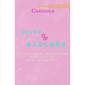 Joven & Alocada. La Hermosa Y Desconocida Historia De Una "evangelais"