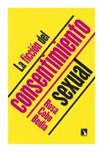 La Ficción Del Consentimiento Sexual