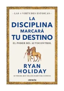 La Disciplina Marcará Tu Destino. El Poder Del Autocontrol (las Cuatro Virtudes Estoicas)