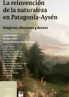 Reinvencion De La Naturaleza En Patagonia - Aysen