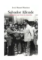 Salvador Allende. El Hombre Que Abria Las Alamedas