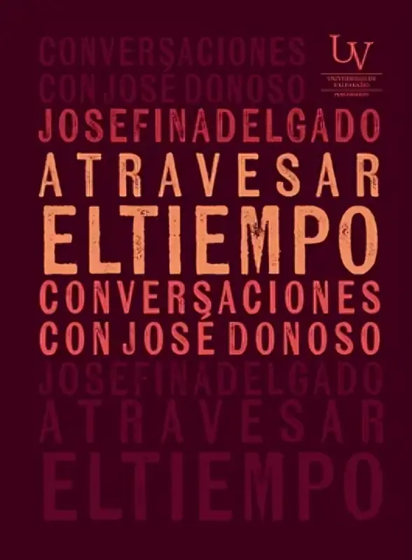 Atravesar El Tiempo. Conversaciones Con José Donoso