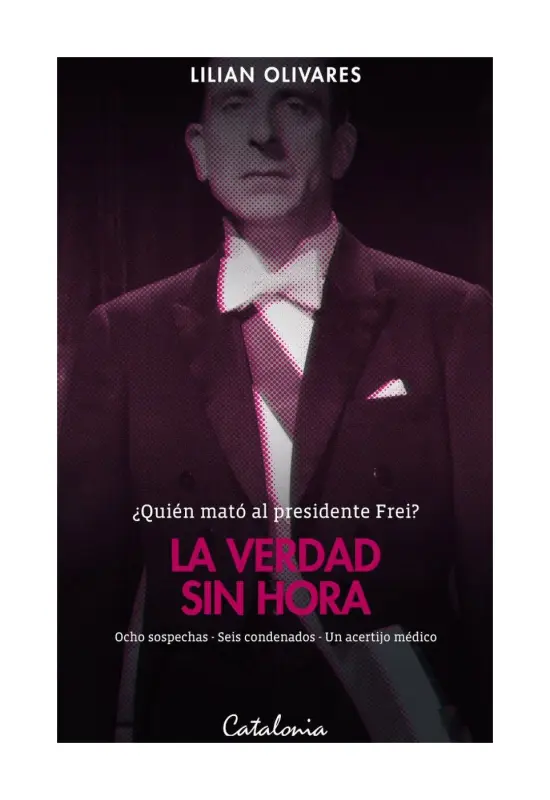 La Verdad Sin Hora Quien Mato Al Presidente Frei