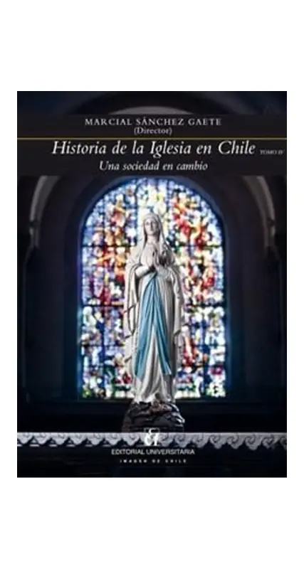 Historia De La Iglesia En Chile Tomo IV. Una Sociedad En Cambio.