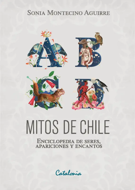 Mitos De Chile. Enciclopedia De Seres, Apariciones Y Encantos
