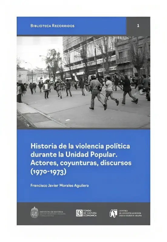 Historia De La Violencia Politica Durante La Unidad Popular. Actores, Coyunturas, Discursos (1970 - 1973)