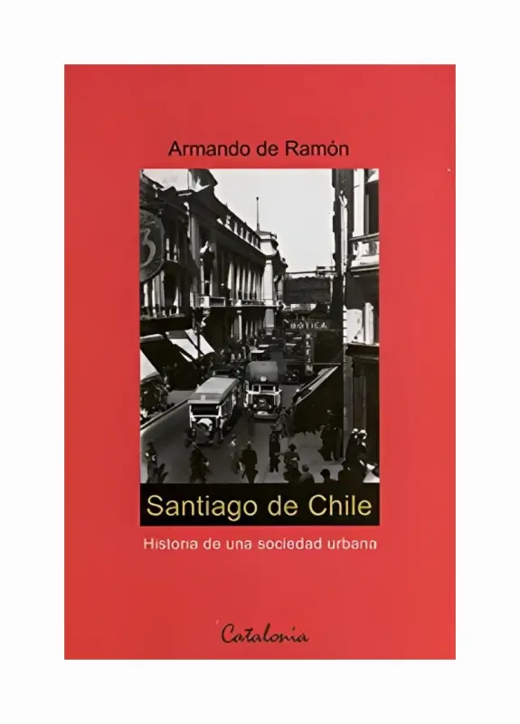 Santiago De Chile. Historia De Una Sociedad Urbana