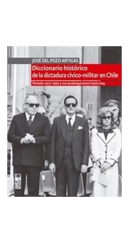 Diccionario Histórico De La Dictadura Cívico-Militar En Chile