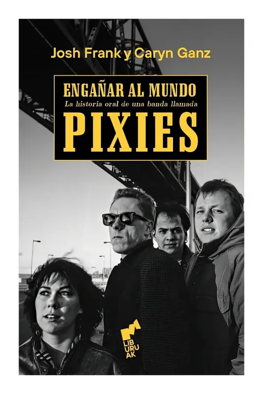 Engañar Al Mundo. La Historia Oral De Una Banda Llamada Pixies