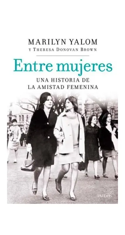 Entre Mujeres. Una Historia De La Amistad Femenina