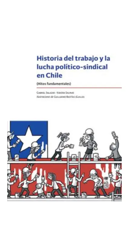 Historia Del Trabajo Y La Lucha Politico - Sindical En Chile